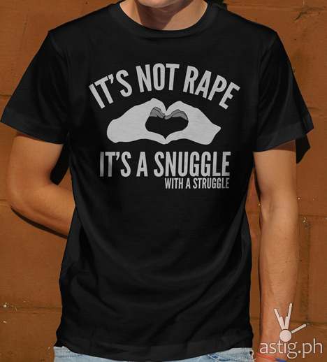 "It's not rape it's a snuggle with a struggle" as it originally appears on foulmouthtshirts.com