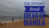 Top Summer Break Ideas Ex Manila